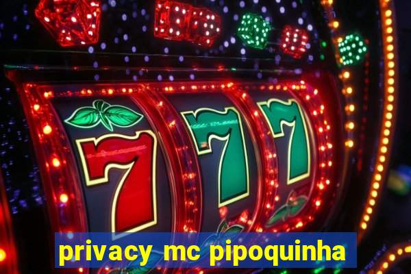 privacy mc pipoquinha